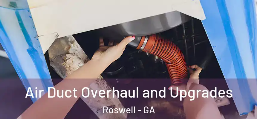 Air Duct Overhaul and Upgrades Roswell - GA